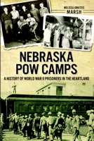 Nebraska POW Camps: A History of World War II Prisoners in the Heartland 162619419X Book Cover
