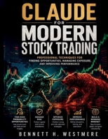 Claude for Modern Stock Trading: Professional Techniques for Finding Opportunities, Managing Exposure, and Improving Performance B0HGCSZPSB Book Cover
