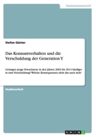 Das Konsumverhalten und die Verschuldung der Generation Y: Gelangen junge Erwachsene in den Jahren 2002 bis 2014 häufiger in eine Verschuldung? Welche ... zieht das nach sich? 3668084777 Book Cover