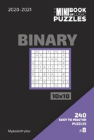 The Mini Book Of Logic Puzzles 2020-2021. Binary 10x10 - 240 Easy To Master Puzzles. #8 B08MVLVHW9 Book Cover
