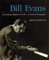 Bill Evans: Everything Happens to Me -- A Musical Biography 0879307080 Book Cover