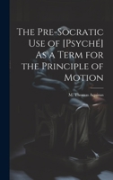 The Pre-Socratic Use of [Psyché] As a Term for the Principle of Motion 1022036009 Book Cover