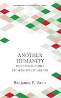 Another Humanity: Decolonial Ethics from Du Bois to Arendt (Contemporary Continental Ethics) 1399548581 Book Cover