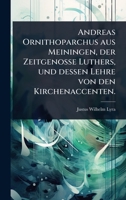 Andreas Ornithoparchus aus Meiningen, der Zeitgenosse Luthers, und dessen Lehre von den Kirchenaccenten. (German Edition) 1024882314 Book Cover