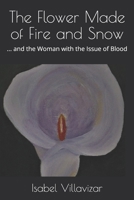 The Flower Made of Fire and Snow: ... And The Woman with The Issue of Blood B08TZHBQXK Book Cover