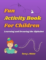 Fun Activity Book for Children: Learning and Drawing the Alphabet B08FWP483C Book Cover