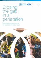 Closing the gap in a generation: health equity through action on the social determinants of health: Final Report of the Commission on Social Determinants of Health 9241563702 Book Cover