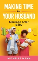 Making Time for Your Husband: Marriage After Baby 1087963796 Book Cover