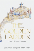 The Golden Ladder: Jesus's 8-Step Program 1664292284 Book Cover