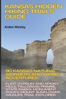 Kansas Hidden Hiking Trails Guide: 90 Kansas Natural Wonders & Hiking Adventures: Flint, Gypsum & Smoky Hills, Tallgrass Prairie, State Parks, Monument Rocks, Mount Sunflower, Wildlife Trail Explorer B0FK9VZBCC Book Cover
