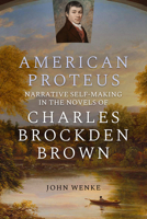 American Proteus : Narrative Self-Making in the Novels of Charles Brockden Brown 0881469920 Book Cover