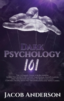 Dark Psychology 101: The Ultimate Guide for Beginners: Learn the Secrets of Covert Emotional Manipulation and the Hidden Meaning of Body Language. Control People with NLP, Brainwashing, Mind Games. 1716187680 Book Cover