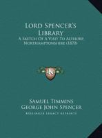 Lord Spencer's Library: A Sketch Of A Visit To Althorp, Northamptonshire 112032047X Book Cover