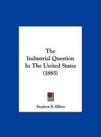 The Industrial Question In The United States (1885) 1162221364 Book Cover