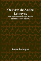 Oeuvres de André Lemoyne; Une Idylle normande.-Le Moulin des Prés.-Alise d'Évran. 935796827X Book Cover