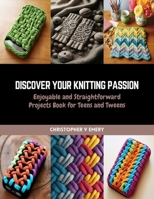 Discover Your Knitting Passion: Enjoyable and Straightforward Projects Book for Teens and Tweens B0CQW236CL Book Cover