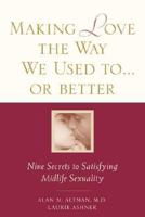 Making Love the Way We Used to . . . or Better: Secrets to Satisfying Midlife Sexuality 0809224968 Book Cover