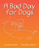 A Bad Day for Dogs: The story of one dog's perseverance through a very bad day. 1984009648 Book Cover