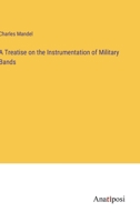A Treatise on the Instrumentation of Military Bands 3382326892 Book Cover