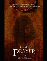 Saved By Prayer: For God So Loved The World, That He Gave Us His Only Begotten Son. B087SM4VJ7 Book Cover