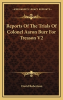 Reports Of The Trials Of Colonel Aaron Burr For Treason V2 1163126780 Book Cover