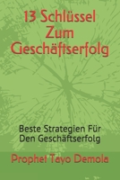 13 Schlüssel Zum Geschäftserfolg: Beste Strategien Für Den Geschäftserfolg (13 Keys To Business Success Series) B097XSPFTB Book Cover