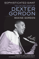 Sophisticated Giant: The Life and Legacy of Dexter Gordon 0520280644 Book Cover