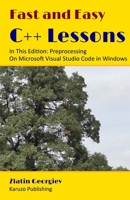 Fast and Easy C++ Lessons In This Edition: Preprocessing On Microsoft Visual Studio Code in Windows B0CSYR1B23 Book Cover