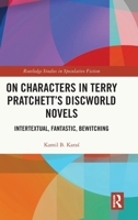 On Characters in Terry Pratchett’s Discworld Novels: Intertextual, Fantastic, Bewitching (Routledge Studies in Speculative Fiction) 1041265360 Book Cover