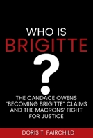 Who Is Brigitte?: The Candace Owens “Becoming Brigitte” Claims and the Macrons’ Fight for Justice B0FN3YS5BX Book Cover