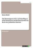 Das Parteiengesetz 2012. Auf dem Weg zu mehr Transparenz und Rechtssicherheit im Recht der politischen Parteien 366815550X Book Cover