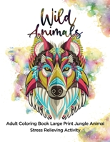 Wild Animals: Adult Coloring Book Large Print Jungle Animal Stress Relieving Activity B091FTY6V2 Book Cover