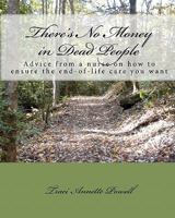 There's No Money in Dead People: Advice from a Nurse on How to Ensure the End-Of-Life Care You Want 1448671914 Book Cover