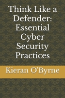 Think Like a Defender: Essential Cyber Security Practices (DH2) B0FN88S8MN Book Cover
