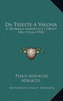 Da Trieste a Valona: Il Problema Adriatico E I Diritti Dell'italia (Classic Reprint) 1148738002 Book Cover
