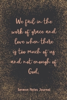 We Fail In The Work Of Grace And Love When There Is Too Much Sermon Notes Journal: Modern Girls Guide To Bible Study Christian Religious Devotional Scripture Faith Workbook 1657656829 Book Cover