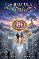 La Brújula que solo apunta al Alma: Una novela de realismo místico sobre la amistad, el perdón y el viaje hacia tu verdadera esencia. (Spanish Edition) B0GHJ36NB6 Book Cover