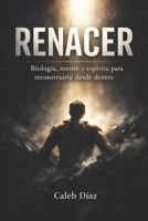 RENACER: Biología, mente y espíritu para reconstruirte desde dentro (Spanish Edition) B0GQCZHR6B Book Cover