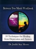 Between Two Minds Workbook: 10 Techniques for Healing from Depression and Anxiety 0971528764 Book Cover