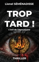 Trop Tard !: L'oeil de l'Apocalypse (French Edition) B0H6Q621LX Book Cover