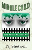 Middle Child: Build A Fence All Around Me 0692351019 Book Cover