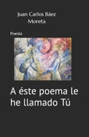 A éste poema le he llamado Tú: Poesía B0BSJPZVB1 Book Cover