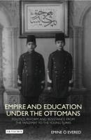 Empire and Education under the Ottomans: Politics, Reform and Resistance from the Tanzimat to the Young Turks 0755600622 Book Cover