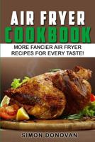 Air Fryer Cookbook: More Fancier Air Fryer Recipes For Every Taste! 1540601641 Book Cover