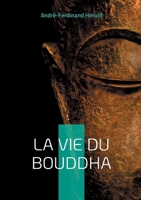 La Vie du Bouddha: Découvrez la vie inspirante du Bouddha à travers un récit poétique et accessible mêlant histoire et spiritualité (French Edition) 2322556106 Book Cover