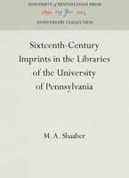 Sixteenth-century imprints in the Libraries of the University of Pennsylvania 0812276981 Book Cover