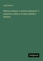 Metrica classica o metrica barbara?: L' esametro Latino e il verso sillabico Italiano 3563902267 Book Cover