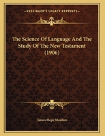 The Science of Language and the Study of the New Testament, Being the Inaugural Lecture Delivered on January 30th, 1906 112092524X Book Cover