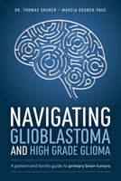Navigating Glioblastoma and High-Grade Glioma: A Patient and Family Guide to Primary Brain Tumors 1642254096 Book Cover