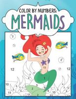 Color by Numbers: Mermaids: Fun Fantasy Ocean Coloring Book Coloring Challenge for Kids Who Love Mermaids with Early Learning Prep and Number Practice 1791556272 Book Cover